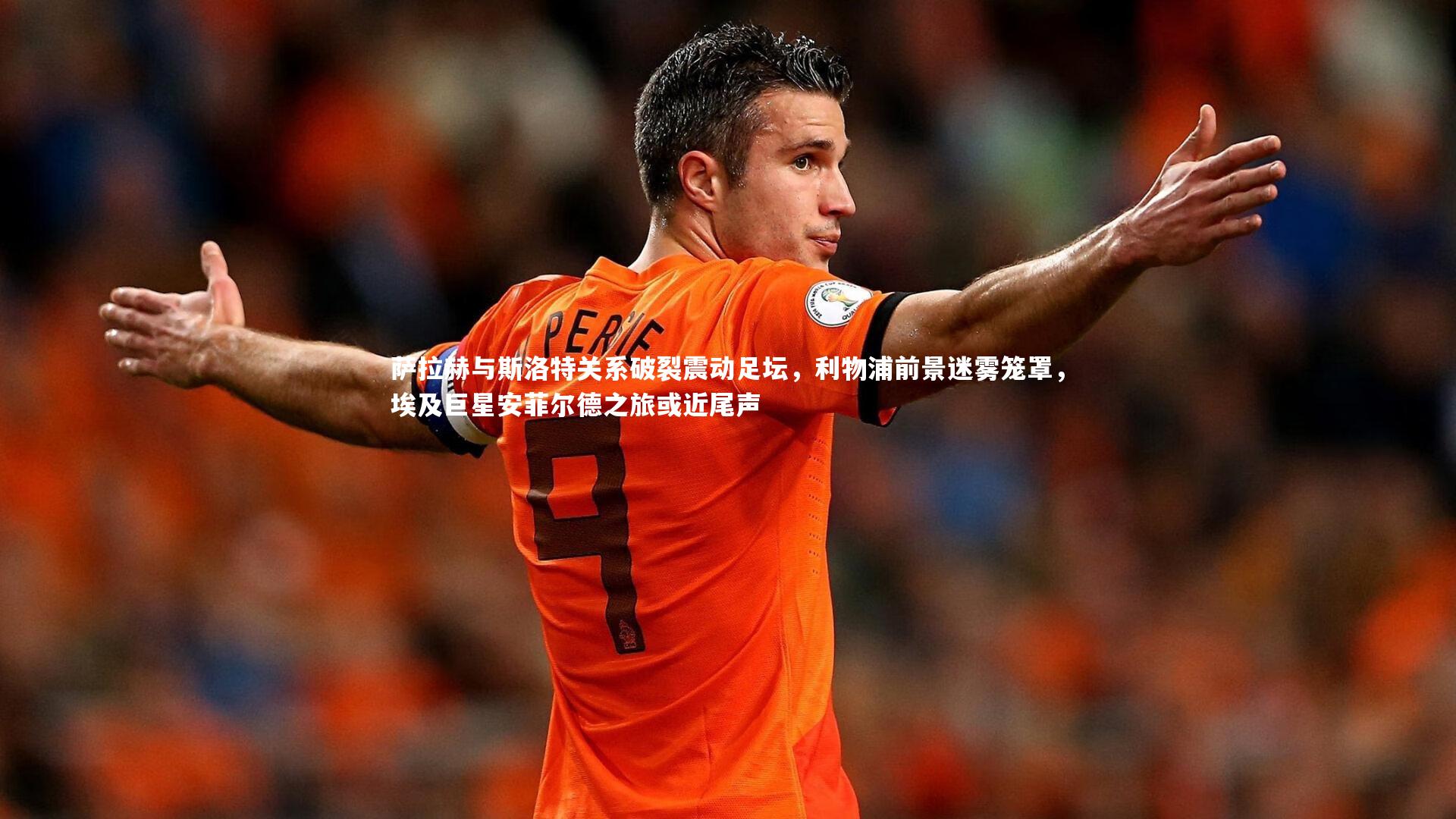 开云官网登录入口：萨拉赫与斯洛特关系破裂震动足坛，利物浦前景迷雾笼罩，埃及巨星安菲尔德之旅或近尾声