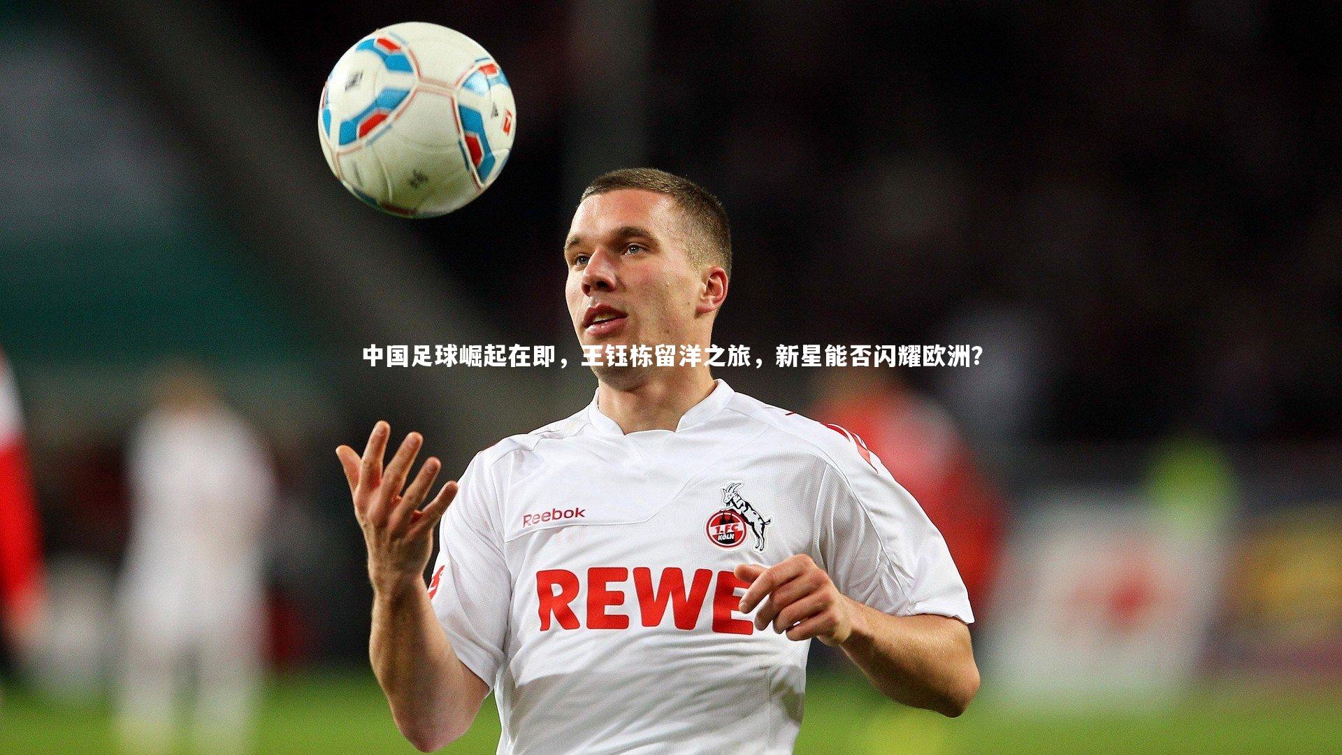 中国足球崛起在即，王钰栋留洋之旅，新星能否闪耀欧洲？