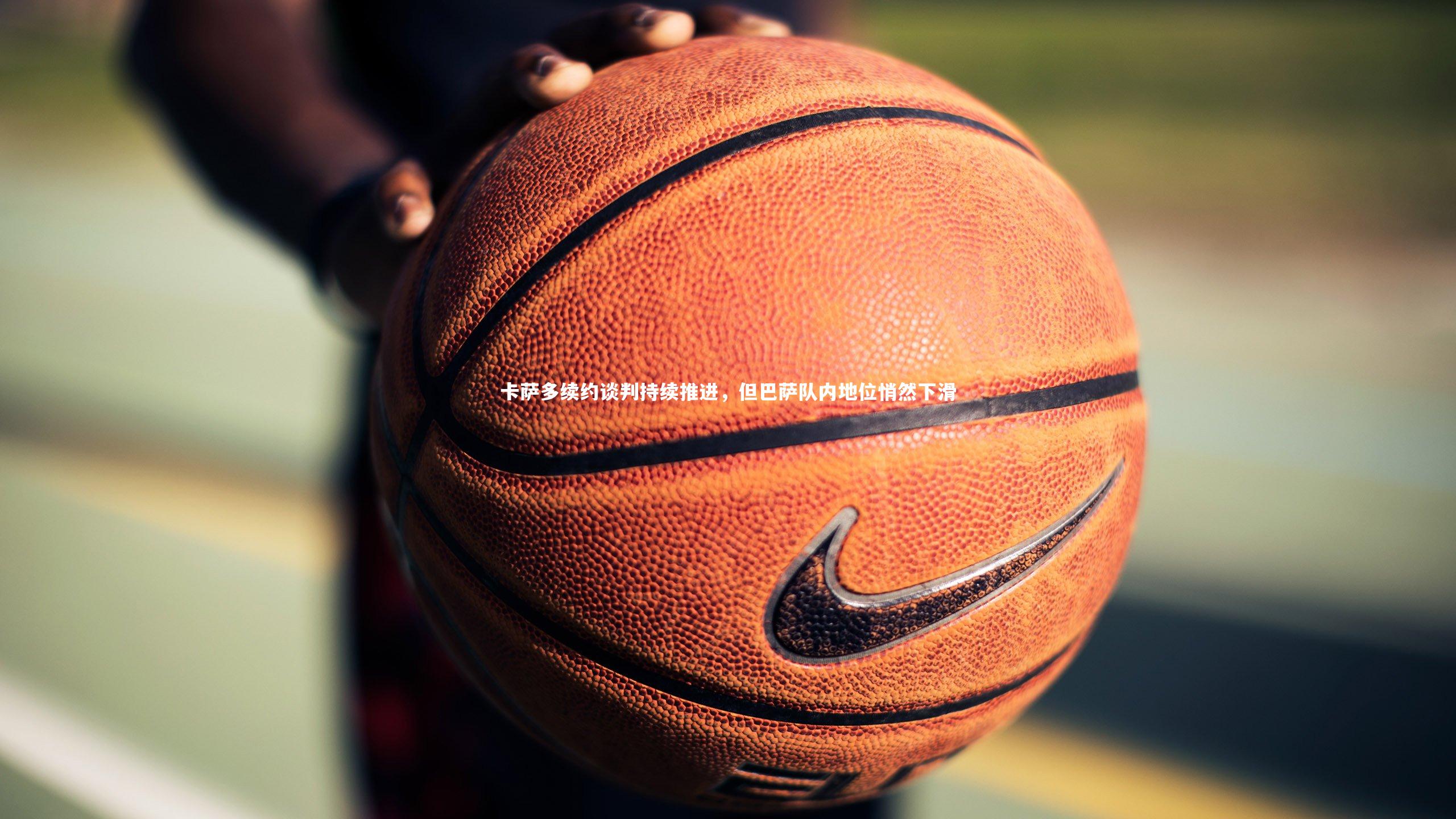 开云官网入口：卡萨多续约谈判持续推进，但巴萨队内地位悄然下滑