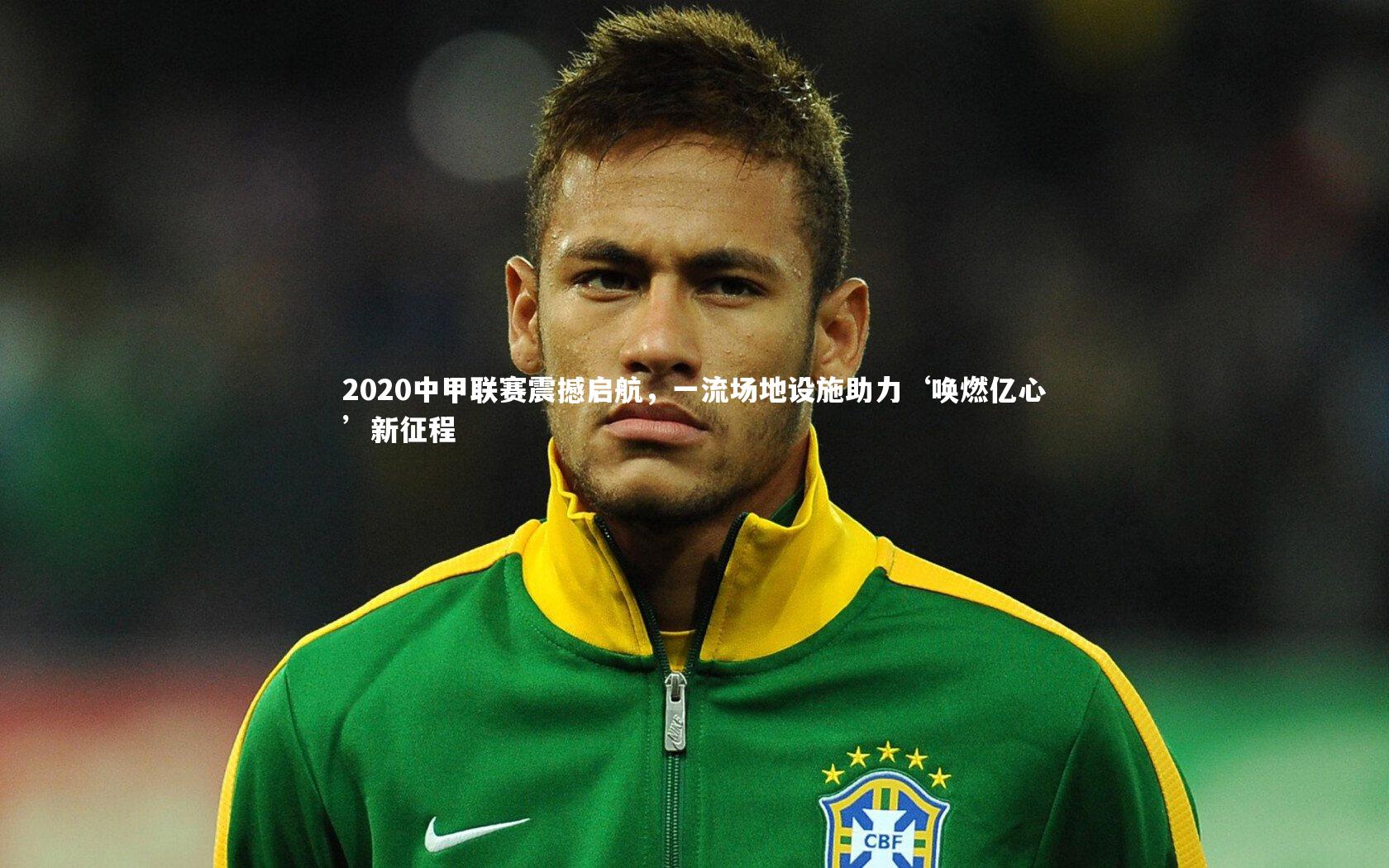 开云官网入口|2020中甲联赛震撼启航，一流场地设施助力‘唤燃亿心’新征程