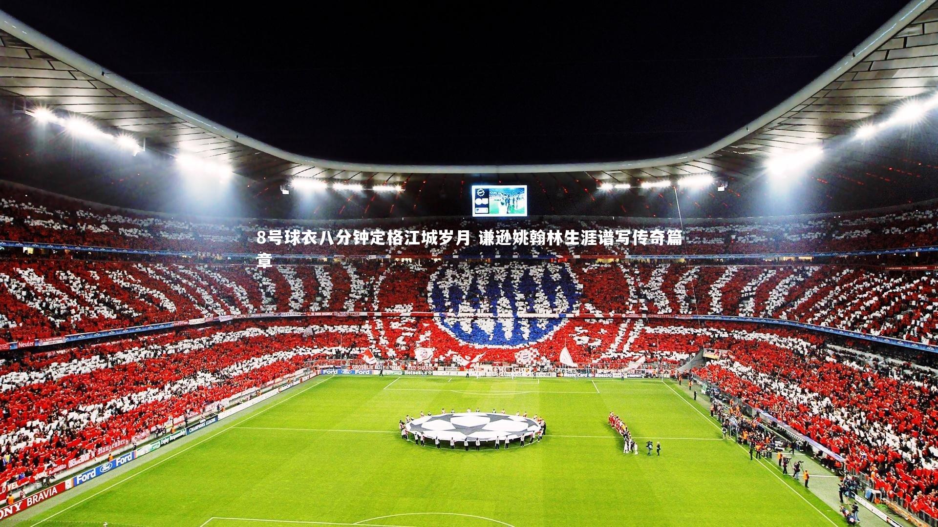 8号球衣八分钟定格江城岁月 谦逊姚翰林生涯谱写传奇篇章